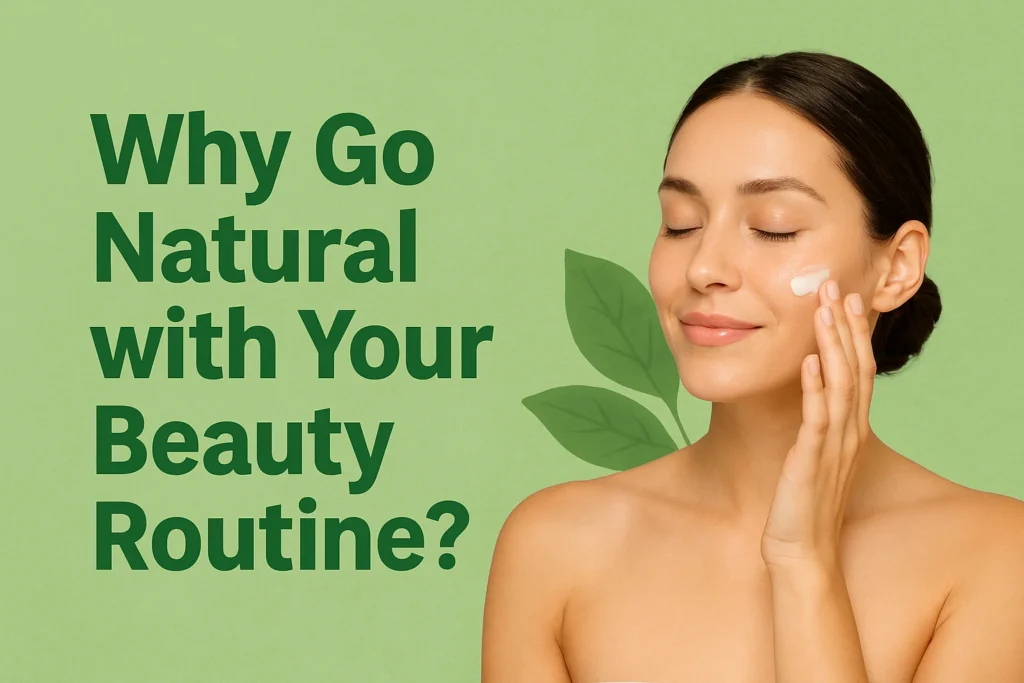 Why Go Natural with Your Beauty Routine?